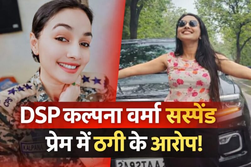 डीएसपी कल्पना वर्मा निलंबित: ‘लव ट्रैप’ से लेकर वित्तीय अनियमितताओं तक, पूरा मामला क्या है और आगे क्या होगा?